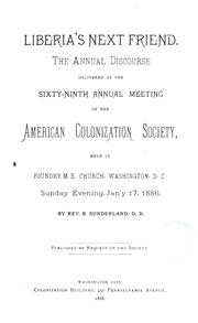 Cover of: Liberia's next friend.: The annual discourse delivered at the sixty-ninth annual meeting of the American Colonization Society, held in Foundry M.E. Church, Washington, D.C. Sunday evening, Jan'y 17, 1886
