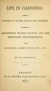 Cover of: Life in California: during a residence of several years in that territory; comprising a description of the country and the missionary establishments, with incidents, observations, etc.