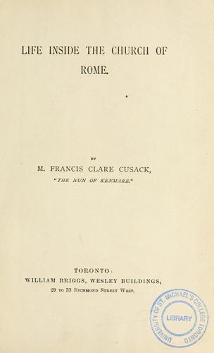 Life inside the Church of Rome /by M. Francis Clare Cusack. by Mary Francis Cusack
