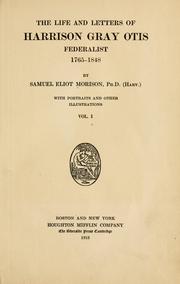 The life and letters of Harrison Gray Otis, Federalist, 1765-1848 by Samuel Eliot Morison