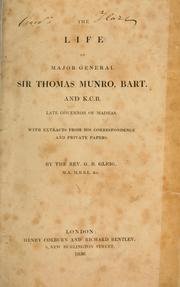 Cover of: The life of Major-General Sir Thomas Munro, bart. and K.C.B., late governor of Madras.: With  extracts from his correspondence and private papers.