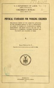 Cover of: Physical standards for working children: preliminary report of the committee appointed by the Children's Bureau of the U.S. Department of Labor to formulate standards of normal development and sound health for the use of physicians in examining children entering employment and children at work.