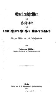 Quellenschriften und Geschichte des deutschsprachlichen Unterrichtes bis zur Mitte des 16 .. by Johannes Müller