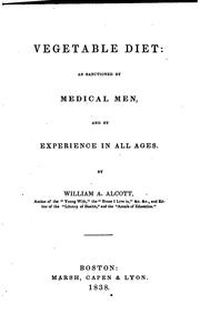 Vegetable Diet: As Sanctioned by Medical Men, and by Experience in All Ages by William A. Alcott