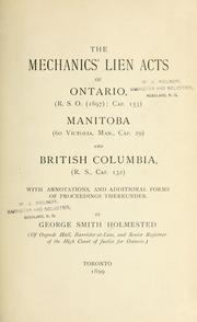 Cover of: The Mechanics' Lien Acts of Ontario: (R.S.O. (1897); cap. 153) Manitoba (60 Victoris, Man., cap. 29) and British Columbia (R.S., cap. 132) with annotations, and additional forms of proceedings thereunder.
