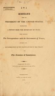Cover of: Message from the President of the United States, transmitting a report from the secretary of state: with copies of the correspondence with the government of France, touching the interpretation of the eighth article of the treaty for the cession of Louisiana ...