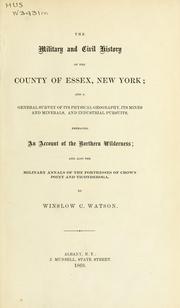 Cover of: The military and civil history of the County of Essex, New York: and a general survey of its physical geography, its mines and minerals, and industrial pursuits, embracing an account of the Northern Wilderness; and also the military annals of the fortresses of Crown Point and Ticonderoga.