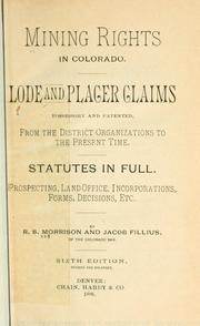 Cover of: Mining rights in Colorado.: Lode & placer claims, possessory and patented, from the district organizations to the present time.  Statutes in full.  Prospecting, Land office, incorporations, forms, decisions, etc.