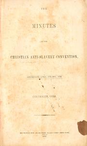 Cover of: The minutes of the Christian anti-slavery convention.: Assembled April 17th-20th, 1850. Cincinnati, Ohio.