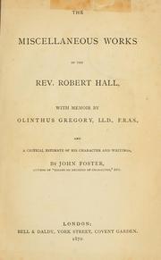 Cover of: The miscellaneous works of the Rev. Robert Hall, with memoir by Olinthus Gregory and a critical estimate of his character and writings by Hall, Robert