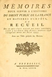 Cover of: Mémoires pour servir a l'histoire du droit public de la France en matieres d'impôts, ou Recueil de ce qui s'est passé de plus intéressant a la cour des aides: depuis 1756 jusqu'au mois de juin 1775; avec une table générale des matieres.