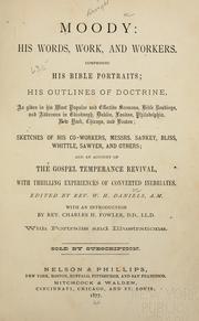 Cover of: Moody: his words, work, and workers: Comprising his Bible portraits; his outlines of doctrine, as given in his most popular and effective sermons, Bible readings, and addresses. Sketches of his co-workers, Messrs. Sankey, Bliss, Whittle, Sawyer, and others; and an account of the gospel temperance revival, with thrilling experiences of converted inebriates.