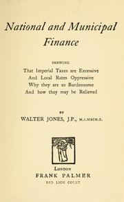 Cover of: National and municipal finance: shewing that imperial taxes are excessive and local rates oppressive, why they are so burdensome and how they may be relieved