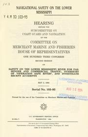 Cover of: Navigational safety on the lower Mississippi River: hearing before the Subcommittee on Coast Guard and Navigation of the Committee on Merchant Marine and Fisheries, House of Representatives, One Hundred Third Congress, second session, on safety on the lower Mississippi River for passenger and commercial traffic, oversight of "Operation Safe River," and investigate recent accidents, May 2, 1994.