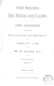 Cover of: The Negro, his needs and claims: two addresses delivered in the church of Rev. Henry Ward Beecher, on Sunday, Oct. 14, 1883