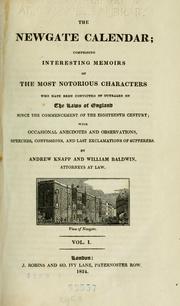 Cover of: Newgate calendar: Comprising interesting memoirs of the most notorious characters who have been convicted of outrages on the laws of England since the commencement of the eighteenth century ; with occasional anecdotes and observations, speeches, confessions, and last exclamations of sufferers