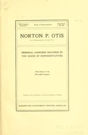 Cover of: Norton P. Otis (late a representative from New York) Memorial addresses delivered in the House of representatives, third session of the Fifty-eighth Congress. | United States. 58th Cong., 3d sess