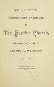 One hundredth anniversary exercises of the Baptist Church, Flemington, N.J. June 17th, 18th and 19th, 1898 by Flemington Baptist Church (Flemington, N.J.)