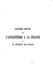 Cover of: L'ancienne jonction de l'Angleterre à la France,ou Le détroit de Calais. (Tunnel de la Manche ...