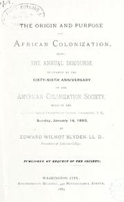 Cover of: The origin and purpose of African colonization: Being the annual discourse delivered at the sixty-sixth anniversary of the American Colonization Society, held in the New York Avenue Presbyterian Church, Washington, D.C., Sunday, January 14, 1883