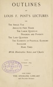 Cover of: Outlines of Louis F. Post's lectures on the single tax: absolute free trade, the labor question, progress and poverty, the land question, the elements of political economy, socialism, hard times