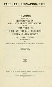 Cover of: Parental kidnapping, 1979: hearings before the Subcommittee on Child and Human Development of the Committee on Labor and Human Resources, United States Senate, Ninety-sixth Congress, first session...