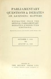 Cover of: Parliamentary questions & debates on licensing matters: extracted from the official parliamentary debates (corrected editions) ... October 7, 1912 to August 15, 1913.