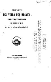 Cover of: Dell' arte del vetro per musaico: tre trattatelli dei secoli XIV & XV ora per la prima volta ...