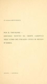Cover of: Per il tricolore: discorso tenuto da Giosuè Carducci nell'atrio del Palazzo civico di Reggio d'Emilia, 7 gennaio 1897.