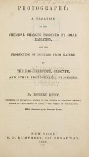 Cover of: Photography: a treatise on the chemical changes produced by solar radiation, and the production of pictures from nature, by the daguerreotype, calotype, and other photographic processes