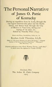 Cover of: The  personal narrative of James O. Pattie, of Kentucky: during an expedition from St. Louis, through the vast regions between that place and the Pacific ocean, and thence back through the city of Mexico to Vera Cruz, during journeyings of six years; in which he and his father, who accompanied him, suffered unheard of hardships and dangers, had various conflicts with the Indians, and were made captives, in which captivity his father died; together with a description of the country, and the various nations through which they passed