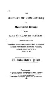 Cover of: The History of Gloucester: And a Descriptive Account of the Same City and Its Suburbs; Including ... by Frederick Bond