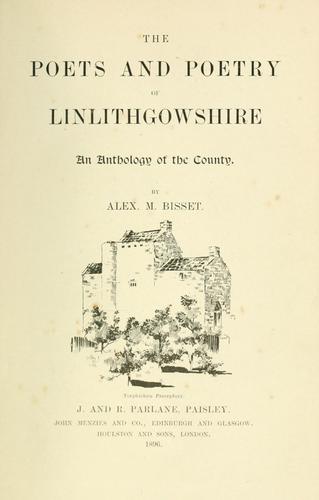 The poets and poetry of Linlithgowshire by by Alex. M. Bisset.