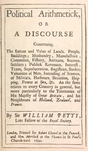 Cover of: Political arithmetick: or A discourse concerning the extent and values of lands, people, buildings... As the same relates to every country in general, but more particularly to the territories of His Majesty of Great Britain, and his neighbours of Holland, Zealand, and France.