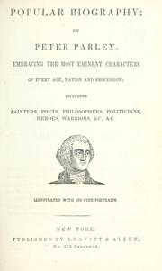 Cover of: Popular biography: by Peter Parley pseud.  Embracing the most eminent characters of every age, nation and profession; including painters, poets, philosophers, politicians, heroes, warriors.