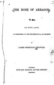 Cover of: The Rose of Arragon: A Play in Five Acts, as Performed at the Theatre-Royal, Haymarket by James Sheridan Knowles