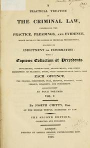 Cover of: A practical treatise on the criminal law: comprising the practice, pleadings, and evidence, which occur in the course of criminal prosecutions, whether by indictment or information, with a copious collection of precedents of indictments, informations, presentments, and every description of practical forms, with comprehensive notes upon each offence, the process, indictment, plea, defence, evidence, trial, verdict, judgment, and punishment.