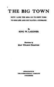 Cover of: The Big Town: How I and the Mrs. Go to New York to See Life and Get Katie a Husband by Ring Lardner , Braunworth & Co , Bobbs-Merrill Company