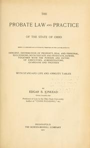 Cover of: probate law and practice of the state of Ohio: being a complete and systematic treatise on the law relating to descent, distribution of property, real and personal, successions, both testate and intestate, dower, together with the powers and duties of executors, administrators, guardians and trustees, with standard life and annuity tables