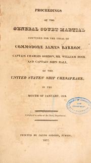 Cover of: Proceedings of the general court martial convened for the trial of Commodore James Barron, Captain Charles Gordon, Mr. William Hook, and Captain John Hall, of the United States ' ship Chesapeake, in the month of January, 1808.