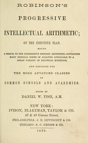 Cover of: Robinson's progressive intellectual arithmetic: on the inductive plan : being a sequel to the progressive primary arithmetic, containing many original forms of analysis applicable to a great variety of practical questions, and designed for the more advanced classes in common schools and academies