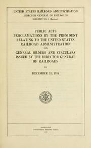 Cover of: Public acts, proclamations by the President relating to the United States Railroad Administration, and general orders and circulars issued by the Director General of Railroads to December 31, 1918
