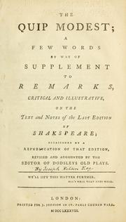 Cover of: The quip modest: a few words by way of supplement to Remarks, critical and illustrative, on the text and notes of the last edition of Shakespeare occasioned by a republication of that edition, revised and augmented by the editor of Dodsleys Old Plays [Isaac Reed] ...
