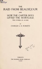 Cover of: The raid from Beauséjour and How the Carter boys lifted the mortgage by Sir Charles G. D. Roberts