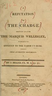 A refutation of the charge brought against the Marquis Wellesley on account of his conduct to the Nabob of Oude, from authentic documents by Brand, J. CI., M.A.