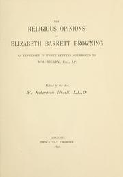 Cover of: The religious opinions of Elizabeth Barrett Browning: as expressed in three letters addressed to Wm. Merry, esq., J. P.