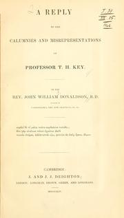 Cover of: A reply to the calumnies and misrepresentations of Professor T.H. Key.