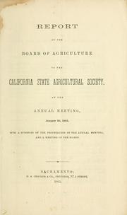 Cover of: Report of the Board of Agriculture to the California State Agricultural Society: at the annual meeting, January 26, 1865 ; with a synopsis of the proceedings of the annual meeting, and a meeting of the Board.