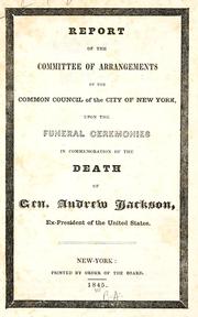 Cover of: Report of the Committee of arrangements of the Common council of the city of New York, upon the funeral ceremonies in commemoration of the death of Gen. Andrew Jackson, ex-President of the United States. by New York (N.Y.) Common Council.