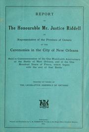Cover of: Report of the Honourable Mr. Justice Riddell as representative of the province of Ontario at the ceremonies in the city of New Orleans held in commemoration of the one hundredth anniversary of the battle of New Orleans, and of the one hundred years of peace which began with the end of that battle. by William Renwick Riddell